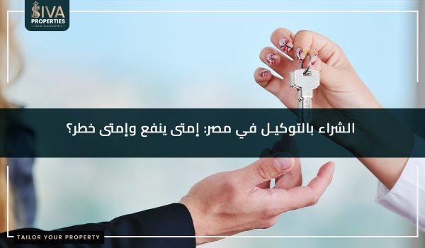الشراء بالتوكيل في مصر- إمتى ينفع وإمتى خطر؟